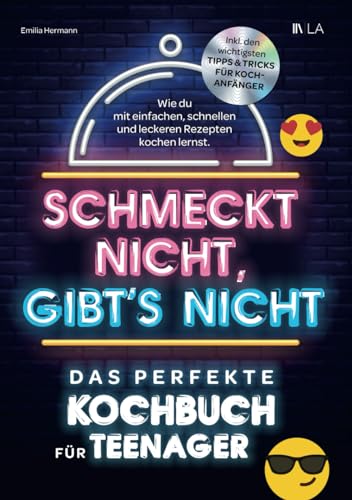 Schmeckt nicht, gibt's nicht - das perfekte Kochbuch für Teenager: Wie du mit einfachen, schnellen und leckeren Rezepten kochen lernst | Inkl. den wichtigsten Tipps & Tricks für Kochanfänger