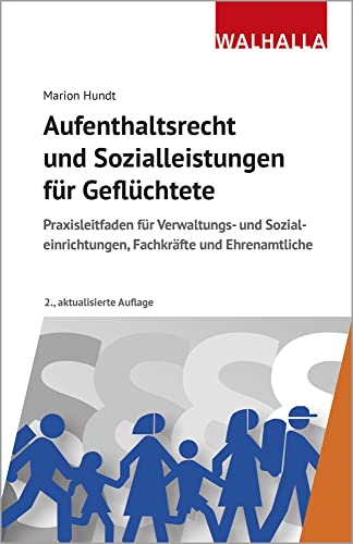 Aufenthaltsrecht und Sozialleistungen für Geflüchtete: Praxisleitfaden für Verwaltungs- und Sozialeinrichtungen, Fachkräfte und Ehrenamtliche