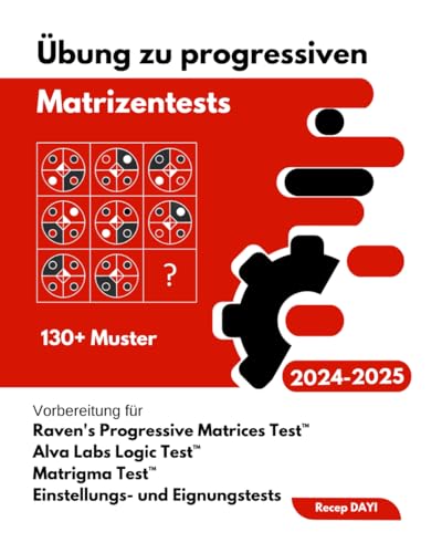 Übung zu progressiven Matrizentests: Vorbereitung für Raven's Progressive Matrices Test™ Alva Labs Logic Test™ Matrigma Test™ & IQ-Tests ( 130+ Muster ) (Assessment Center, Band 3)