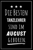 Die besten Tanzlehrer sind im August geboren: Notizbuch A5 I Dotted I 160 Seiten I Tolles Geschenk für Kollegen, Familie & Freunde