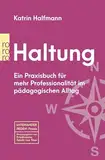 Haltung: Ein Praxisbuch für mehr Professionalität im pädagogischen Alltag