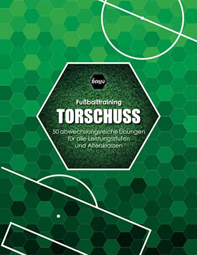Fussballtraining Torschuss: 50 abwechslungsreiche Übungen für alle Leistungsstufen und Altersklassen (Fußballtraining)