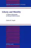 Liberty and Morality: A Political Biography of Edward Bulwer-Lytton (American University Studies / Series 9: History, Band 162)