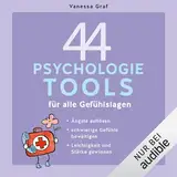 44 Psychologie-Tools für alle Gefühlslagen: Schwierige Gefühle bewältigen, Ängste auflösen, Leichtigkeit und Stärke gewinnen