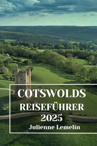 COTSWOLDS REISEFÜHRER 2025: Entdecken Sie Cotswolds Unterkünfte, Touristenattraktionen und Orte. Praktische Tipps und lokale Einblicke
