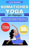 Somatisches Yoga für Anfänger: Übung mit geringer Belastung zum Stressabbau und zur Verbesserung der Mobilität in 10 Minuten pro Tag