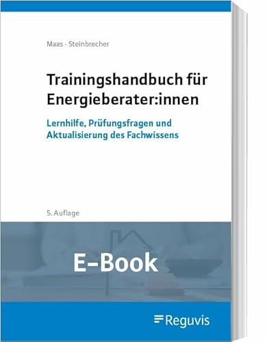 Trainingshandbuch für Energieberater:innen (E-Book): Lernhilfe, Prüfungsfragen und Aktualisierung des Fachwissens