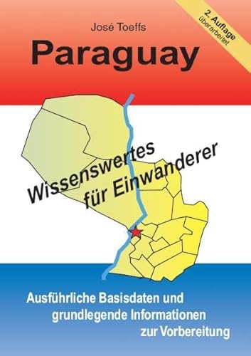 Paraguay - Wissenswertes für Einwanderer: Ausführliche Basisdaten und grundlegende Informationen zur Vorbereitung