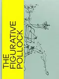 The Figurative Pollock: Katalog zur Ausstellung im Kunstmuseum Basel, 2016/2017