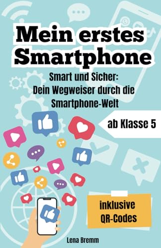 Mein erstes Smartphone - Smart und Sicher: Dein Wegweiser durch die Smartphone-Welt: Privatsphäre, Socialmedia, Cybermobbing, Whatsapp. Medienkompetenz von Kindern und Jugendlichen fördern.