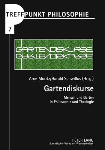 Gartendiskurse: Mensch und Garten in Philosophie und Theologie (Treffpunkt Philosophie, Band 7)