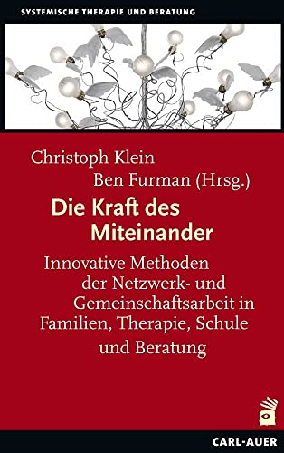 Die Kraft des Miteinander: Innovative Methoden der Netzwerk- und Gemeinschaftsarbeit in Familien, Therapie, Schule und Beratung (Systemische Therapie und Beratung)