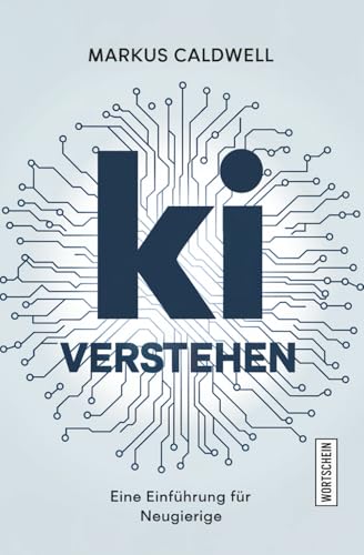 KI verstehen: Eine Einführung für Neugierige (Einführungen für Neugierige)
