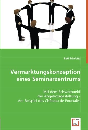 Vermarktungskonzeption eines Seminarzentrums: Mit dem Schwerpunkt der Angebotsgestaltung - Am Beispiel des Château de Pourtalès