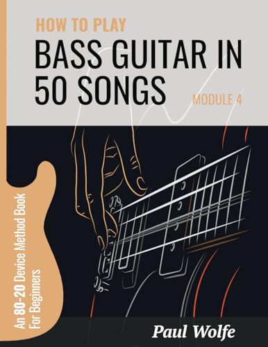 How To Play Bass In 50 Songs Module 4: An 80-20 Device Method Book For Beginners (How To Play Bass In 50 Songs - From Beginner To Intermediate, Band 4)