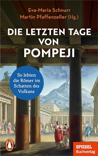 Die letzten Tage von Pompeji: So lebten die Römer im Schatten des Vulkans - Ein SPIEGEL-Buch - Mit zahlreichen Abbildungen