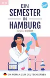 Ein Semester in Hamburg: Roman - Deutsch lernen mit Geschichten über das Leben in Deutschland - Natürliche Sprache, typische Ausdrücke sowie Grammatik ... in einfachem Deutsch (Ein Semester in... 1)