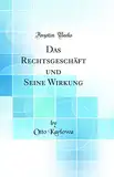 Das Rechtsgeschäft und Seine Wirkung (Classic Reprint)