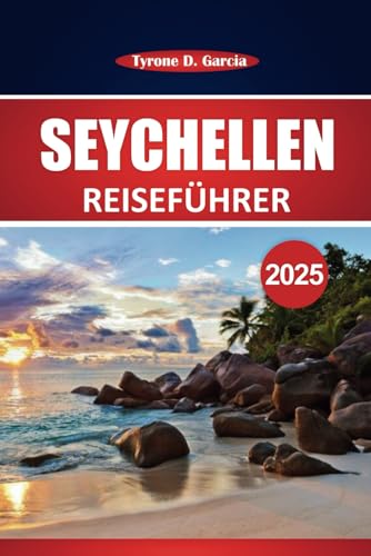 Seychellen Reiseführer 2025: Erkunden Sie Schnorcheln, Küstenpfade, lokale Küche, Tierwelt und kulturelle Erlebnisse in Mahé, Praslin und La Digue für ... unvergesslichen Kurzurlaub im Indischen Ozean