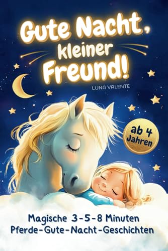 Gute Nacht, kleiner Freund! Vorlesebuch für kleine Pferdefans: Magische 3-5-8 Minuten Pferde-Gute-Nacht-Geschichten zum gemeinsamen Kuscheln und Träumen | Für Mädchen ab 3 Jahren