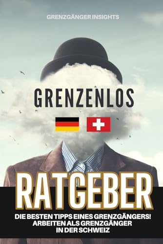 Grenzgänger Insights "Grenzenlos" | Arbeiten als deutscher Grenzgänger in der Schweiz: Die BESTEN TIPPS eines Grenzgängers | Wohnen in Deutschland, arbeiten in der Schweiz | Grenzgänger Ratgeber