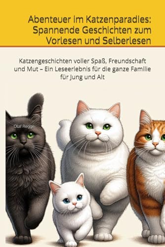 Abenteuer im Katzenparadies: Spannende Geschichten zum Vorlesen und Selberlesen: Katzengeschichten voller Spaß, Freundschaft und Mut – Ein ... für Jung und Alt (Lustige Katzen, Band 1)