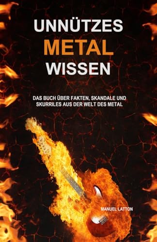 Unnützes Metal Wissen: Das Buch über Fakten, Skandale und Skurriles aus der Welt des Metal (Unnützes Rockmusik und Metal Wissen - Fakten, Skandale und Skurriles, Band 3)