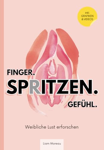 Finger.Spritzen.Gefühl.: Weibliche Lust erforschen