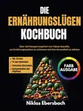 Die Ernährungslügen Kochbuch: Über 120 Rezepte inspiriert von Fabian Kowallik, um Ernährungsmythen zu entlarven und Ihre Gesundheit zu stärken (Experten-Inspirationen für gesundes Kochen)