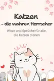 Katzen – die wahren Herrscher: Witze und Sprüche für alle, die Katzen dienen