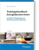 Trainingshandbuch für Energieberater:innen: Lernhilfe, Prüfungsfragen und Aktualisierung des Fachwissens