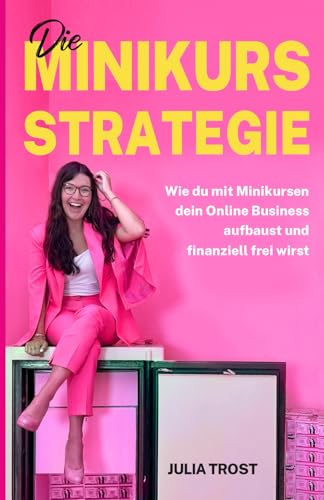 Die Minikurs-Strategie: Wie du mit Minikursen dein Online Business aufbaust und finanziell frei wirst