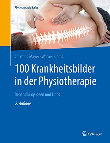 100 Krankheitsbilder in der Physiotherapie: Behandlungsideen und Tipps (Physiotherapie Basics)