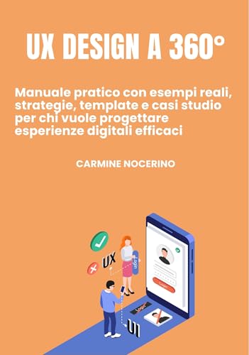 UX Design a 360°: Manuale pratico con esempi reali, strategie, template e casi studio per chi vuole progettare esperienze digitali efficaci. (Italian Edition)