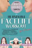 Das ultimative Facelift-Workout für Frauen: 5 Minuten tägliches, schnelles und einfaches Gesichtsyoga zur Reduzierung von Doppelkinn, Gesichtsfett & sichtbar weniger Falten für ein jüngeres Aussehen