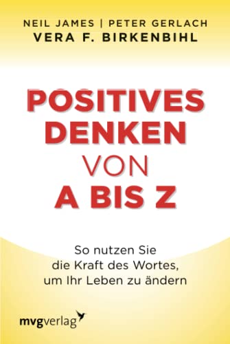 Positives Denken von A bis Z: So nutzen Sie die Kraft des Wortes, um Ihr Leben zu ändern