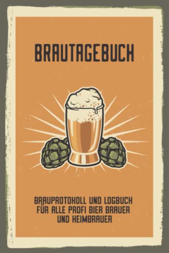 Brautagebuch Brauprotokoll und Logbuch für alle Profi Bier Brauer und Heimbrauer: Für Hobbybrauer, Heimbrauen, Craftbier und Bier Braukunst zum selber ... Brau Guide Geschenk oder Brau Zubehör Logbuch