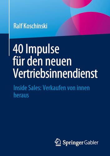 40 Impulse für den neuen Vertriebsinnendienst: Inside Sales: Verkaufen von innen heraus