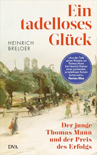 Ein tadelloses Glück: Der junge Thomas Mann und der Preis des Erfolgs - »Näher kann man Thomas Mann nicht kommen.« Dennis Scheck