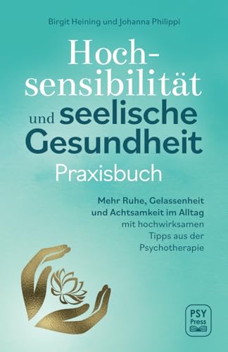 Hochsensibilität und seelische Gesundheit - Praxisbuch: Mehr Ruhe, Gelassenheit und Achtsamkeit im Alltag mit hochwirksamen Tipps aus der Psychotherapie