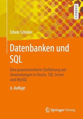 Datenbanken und SQL: Eine praxisorientierte Einführung mit Anwendungen in Oracle, SQL Server und MySQL