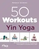 50 Workouts – Yin Yoga: Die besten Übungen für Entspannung, innere Balance und einen klaren Geist