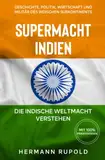 Supermacht Indien – Die indische Weltmacht verstehen: Geschichte, Politik, Wirtschaft und Militär des indischen Subkontinents (Supermächte, Band 3)