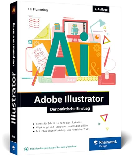 Adobe Illustrator: Der praktische Einstieg: Werkzeuge, Funktionen, Workshops und Praxisbeispiele (neue Auflage 2021)