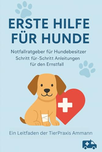 Erste Hilfe für Hunde: Notfallratgeber für Hundebesitzer Schritt für Schritt Anleitungen für den Ernstfall