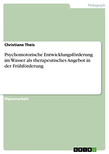 Psychomotorische Entwicklungsförderung im Wasser als therapeutisches Angebot in der Frühförderung: Diplomarbeit