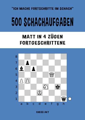 500 Schachaufgaben, Matt in 4 Zügen, Fortgeschrittene: Lösen Sie Schachprobleme und verbessern Sie Ihre taktischen Fähigkeiten! (Ich mache Fortschritte im Schach, Band 4)