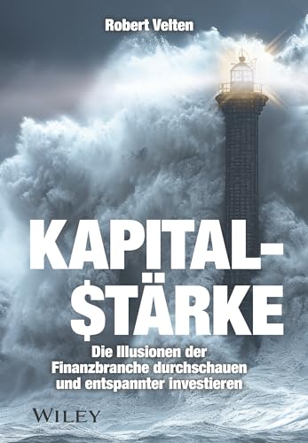 Kapitalstärke: Die Illusionen der Finanzbranche durchschauen und entspannter investieren