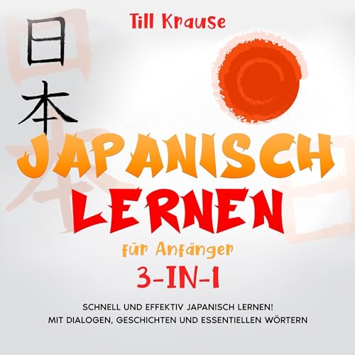 Japanisch lernen für Anfänger 3-in-1: Schnell und effektiv Japanisch lernen! Mit Dialogen, Geschichten und essentiellen Wörtern