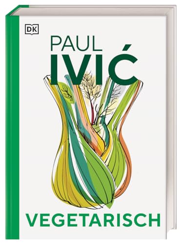 Vegetarisch: Das große Kochbuch von Sternekoch Paul Ivić mit Warenkunde, Profiwissen und 300 alltagstauglichen Rezepten